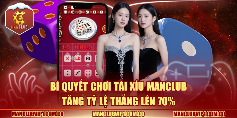 Bí quyết chơi Tài xỉu Manclub tăng tỷ lệ thắng lên 70%